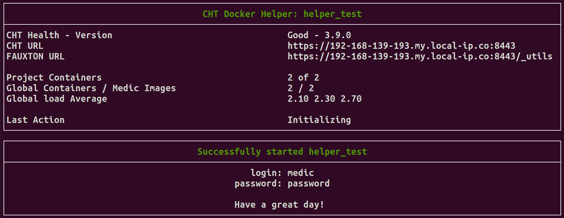 The cht-docker-compose.sh script showing the URL and version of the CHT instance as well as number of containers launched, global container count, medic images downloaded count and OS load average. Finally a “Successfully started my_first_project” message is shown and denotes the login is “medic” and the password is “password”.